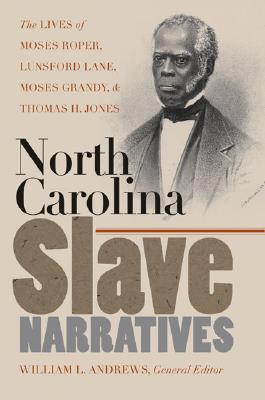 North Carolina Slave Narratives: The Lives of Moses Roper, Lunsford Lane, Moses Grandy, and Thomas H. Jones