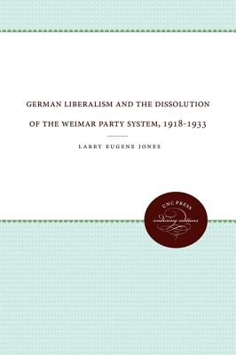 German Liberalism and the Dissolution of the Weimar Party System, 1918-1933 (Unc Press Enduring Editions)