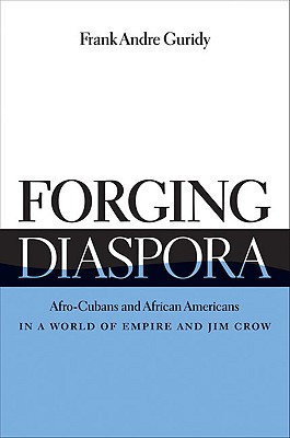 Forging Diaspora; Afro-Cubans and African Americans in a World of Empire and Jim Crow