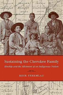 Sustaining the Cherokee Family: Kinship and the Allotment of an Indigenous Nation (First Peoples: New Directions in Indigenous Studies)