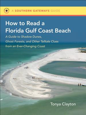 Image for How to Read a Florida Gulf Coast Beach: A Guide to Shadow Dunes, Ghost Forests, and Other Telltale Clues from an Ever-Changing Coast (Southern Gateways Guides)