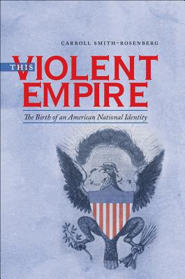 This Violent Empire: The Birth of an American National Identity (Published by the Omohundro Institute of Early American History and Culture and the University of North Carolina Press)