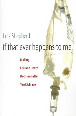 If That Ever Happens to Me: Making Life and Death Decisions after Terri Schiavo (Studies in Social Medicine)