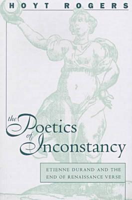 The Poetics of Inconstancy: Etienne Durand and the End of Renaissance Verse (North Carolina Studies in the Romance Languages and Literatures) (North . the Romance Languages and Literatures (256))