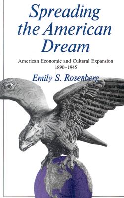 Spreading the American Dream: American Economic and Cultural Expansion, 1890-1945 (American Century)