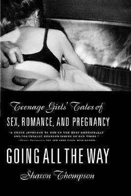 Image for Going All the Way: Teenage Girls' Tales of Sex, Romance, and Pregnancy