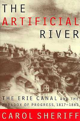 The Artificial River: The Erie Canal and the Paradox of Progress, 1817-1862