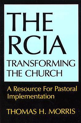 The Rcia: Transforming the Church : A Resource for Pastoral Implementation