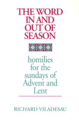 The Word In and Out of Season: Homilies for the Sundays of Advent and Lent.