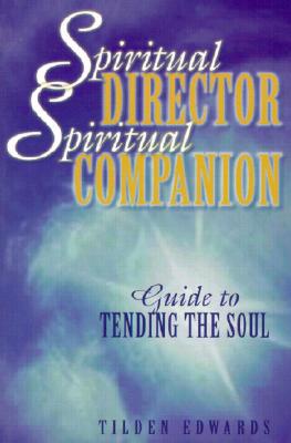 SPIRITUAL DIRECTOR, SPIRITUAL COMPANION - GUIDE TO TENDING THE SOUL