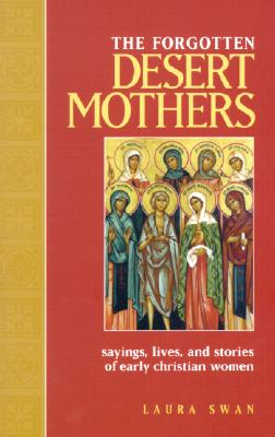 The Forgotten Desert Mothers: Sayings, Lives, and Stories of Early Christian Women