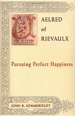 Aelred of Rievaulx: Pursuing Perfect Happiness [The Newman Press Significant Scholarly Studies]