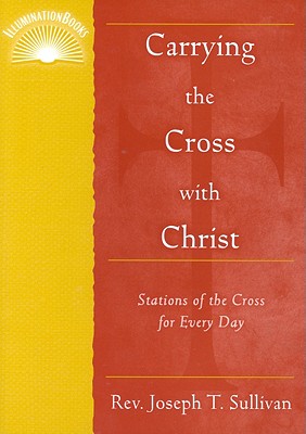 Carrying the Cross with Christ; Carrying the Cross with Christ Stations of the Cross for Every Day