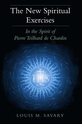 NEW SPIRITUAL EXERCISES - IN THE SPIRIT OF PIERRE TEILHARD DE CHARDIN