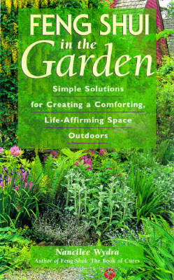 Feng Shui in the Garden: Simple Solutions for Creating Comforting, Life-Affirming Gardens of the Soul