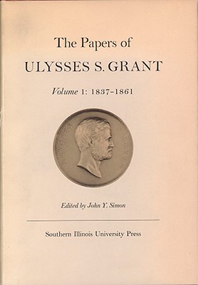 The Papers of Ulysses S. Grant, Volume 1: 1837-1861 (U S Grant Papers)