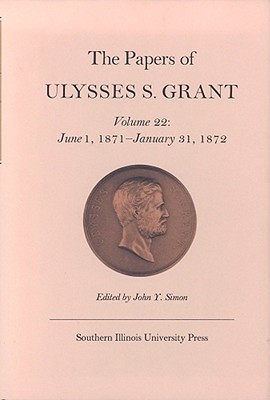 The Papers of Ulysses S. Grant, Volume 22: June 1, 1871 - January 31, 1872 (Volume 22) (U S Grant Papers)