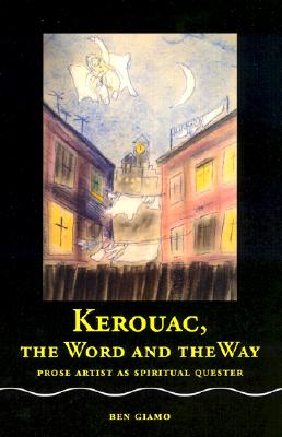 Image for Kerouac, the Word and the Way: Prose Artist as Spiritual Quester