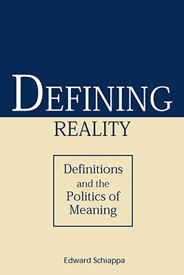Defining Reality: Definitions and the Politics of Meaning (Rhetorical Philosophy & Theory)