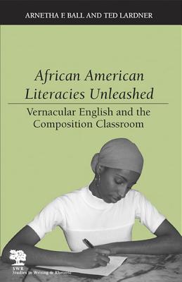 Image for African American Literacies Unleashed: Vernacular English and the Composition Classroom (Studies in Writing and Rhetoric)