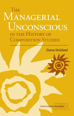 The Managerial Unconscious in the History of Composition Studies (Studies in Writing and Rhetoric)