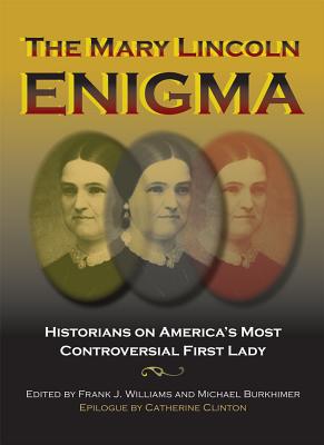 The Mary Lincoln Enigma: Historians on America's Most Controversial First Lady