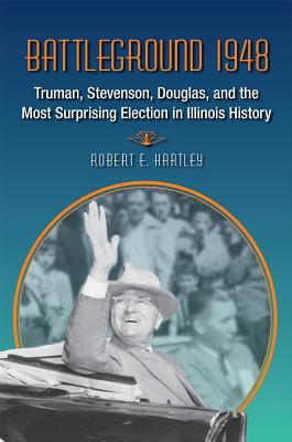 Image for Battleground 1948: Truman, Stevenson, Douglas, and the Most Surprising Election in Illinois History