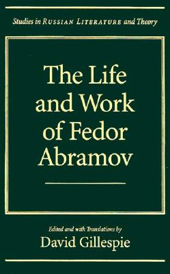 The Life and Work of Fedor Abramov (Studies in Russian Literature and Theory)