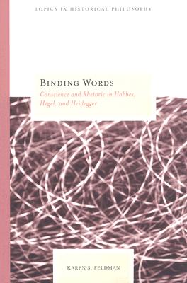 Binding Words: Conscience and Rhetoric in Hobbes, Hegel, and Heidegger (Topics In Historical Philosophy)