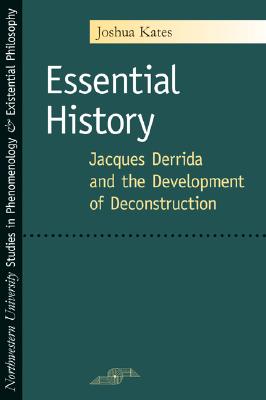 Essential History: Jacques Derrida and the Development of Deconstruction (Studies in Phenomenology and Existential Philosophy)