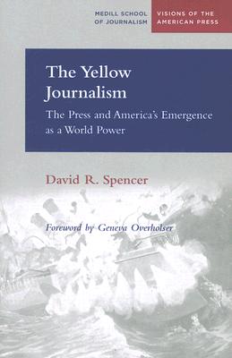The Yellow Journalism: The Press and America's Emergence as a World Power (Medill Visions Of The American Press)