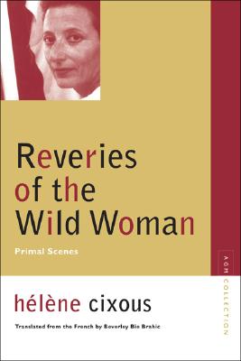 Reveries of the Wild Woman: Primal Scenes (Avant-Garde & Modernism Collection)