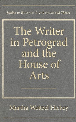 The Writer in Petrograd and the House of Arts (Studies in Russian Literature and Theory)