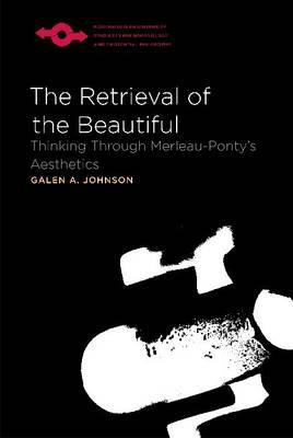 The Retrieval of the Beautiful: Thinking Through Merleau-Ponty's Aesthetics (Studies in Phenomenology and Existential Philosophy)