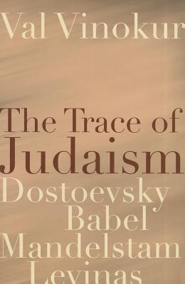 The Trace of Judaism: Dostoevsky, Babel, Mandelstam, Levinas (Studies in Russian Literature and Theory)