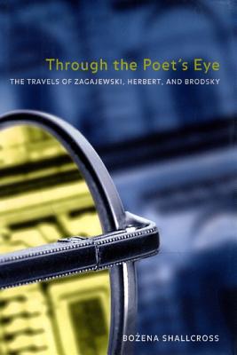 Image for Through the Poet�s Eye: The Travels of Zagajewski, Herbert, and Brodsky