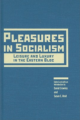 Pleasures in Socialism: Leisure and Luxury in the Eastern Bloc
