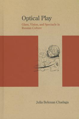 Optical Play: Glass, Vision, and Spectacle in Russian Culture (Studies in Russian Literature and Theory)