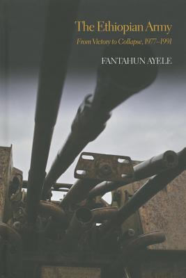 The Ethiopian Army: From Victory to Collapse, 1977-1991