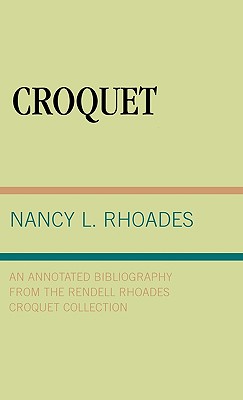Croquet: An Annotated Bibliography from the Rendell Rhoades Croquet Collection