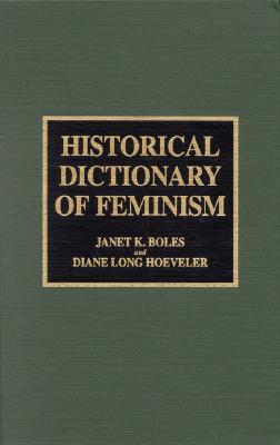 Historical Dictionary of Feminism [Historical Dictionaries of Religions, Philosophies, and Movements No. 6]