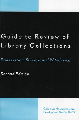 Guide to Review of Library Collections: Preservation, Storage, and Withdrawal (Collection Management and Development Guide)