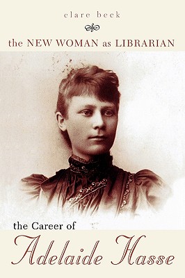 Image for The New Woman as Librarian: The Career of Adelaide Hasse The New Woman as Librarian: The Career of Adelaide Hasse