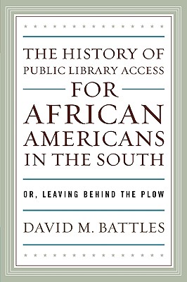 History of Public Library Access for African Americans in the South: Or, Leaving Behind the Plow