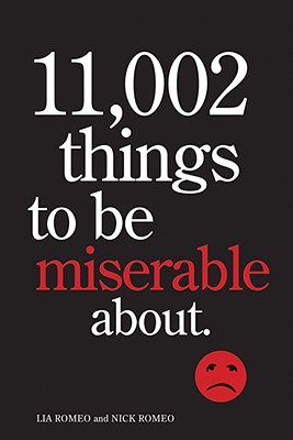 11,002 Things to Be Miserable About: The Satirical Not-So-Happy Book