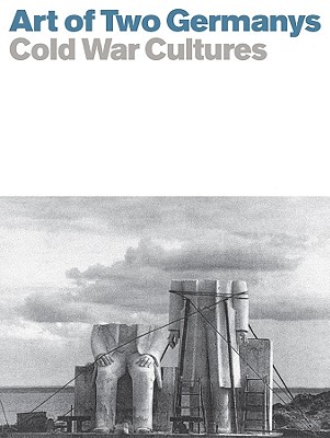 ART OF TWO GERMANYS COLD WAR CULTURES