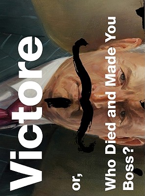 Victore or, Who Died and Made You Boss