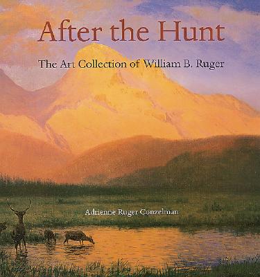 After the Hunt: The Art Collection of William B. Ruger [SIGNED]