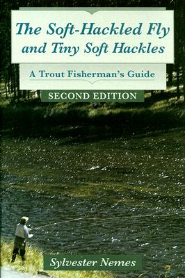The Soft-Hackled Fly and Tiny Soft Hackles: A Trout Fisherman's Guide
