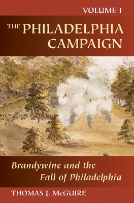 The Philadelphia Campaign: Volume One: Brandywine and the Fall of Philadelphia (Volume 1)